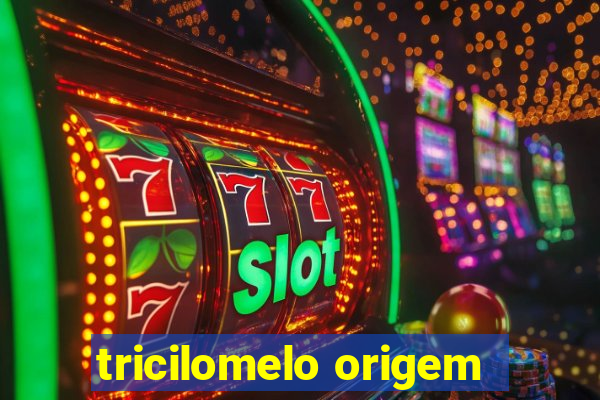 tricilomelo origem